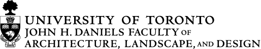 ​John H. Daniels Faculty of Architecture, Landscape and Design University of Toronto